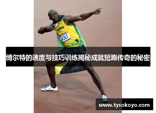 博尔特的速度与技巧训练揭秘成就短跑传奇的秘密